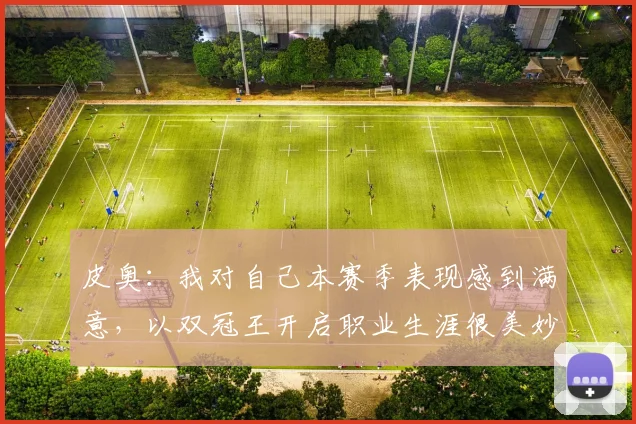 皮奥：我对自己本赛季表现感到满意，以双冠王开启职业生涯很美妙