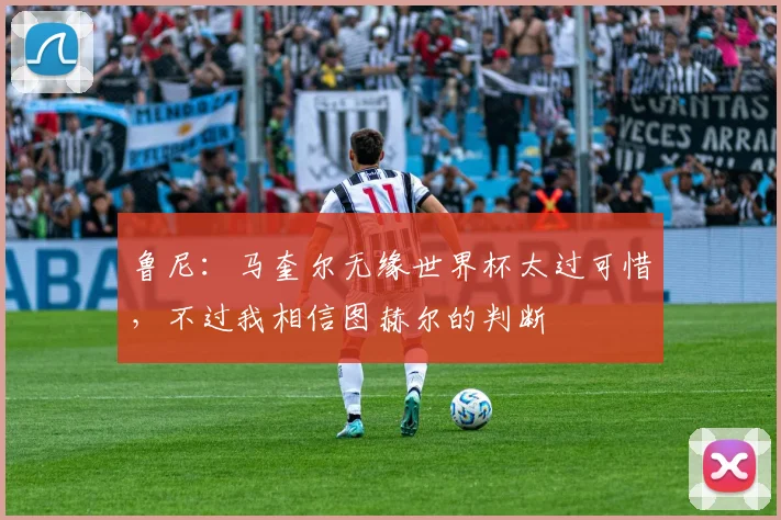 鲁尼：马奎尔无缘世界杯太过可惜，不过我相信图赫尔的判断