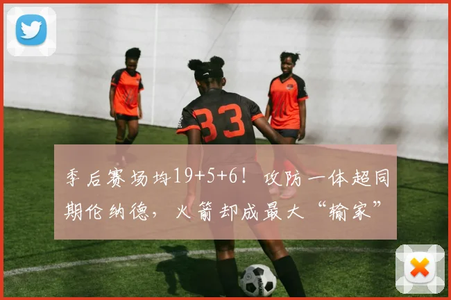 季后赛场均19+5+6！攻防一体超同期伦纳德，火箭却成最大“输家”_1