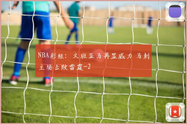 NBA彩经：文班亚马再显威力 马刺主场击败雷霆