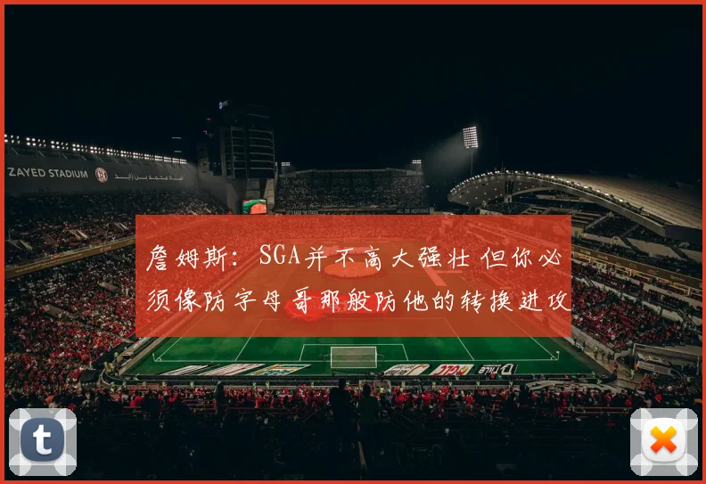 詹姆斯：SGA并不高大强壮 但你必须像防字母哥那般防他的转换进攻