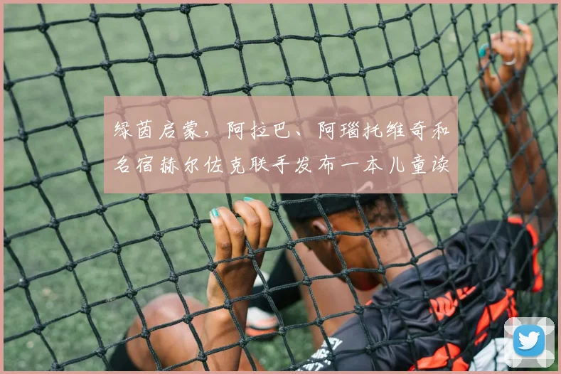绿茵启蒙，阿拉巴、阿瑙托维奇和名宿赫尔佐克联手发布一本儿童读物